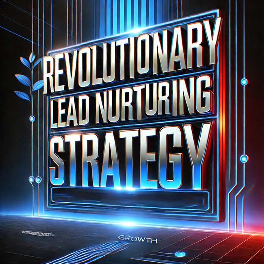 Revolutionary Lead Nurturing Strategy for Growth