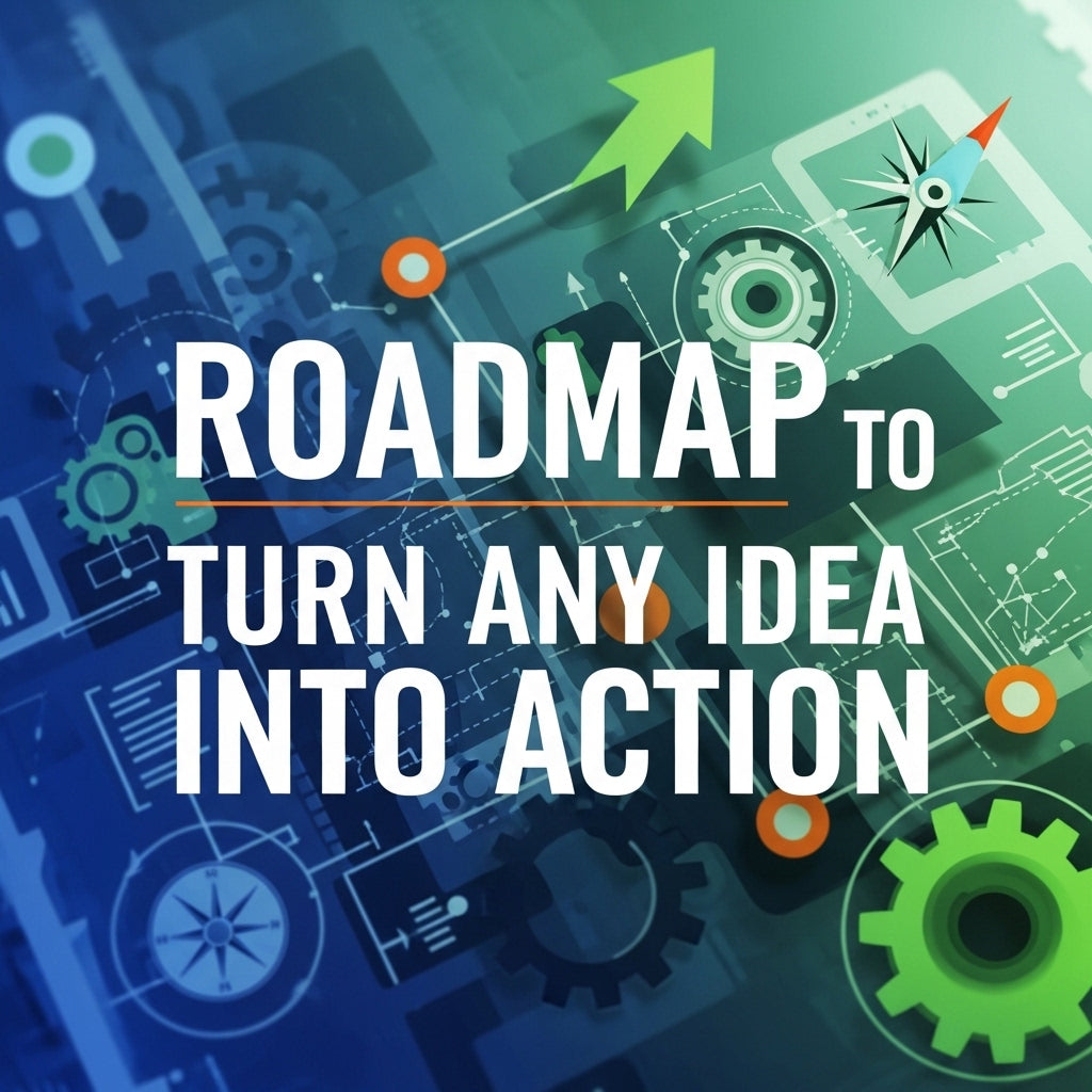 Roadmap to Turn Any Idea into Action