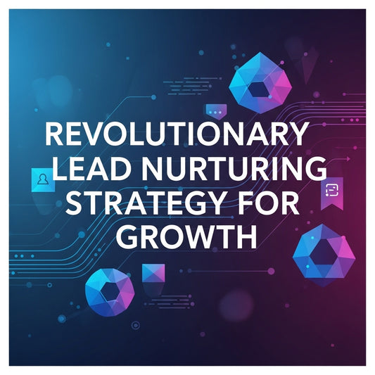 Revolutionary Lead Nurturing Strategy for Growth